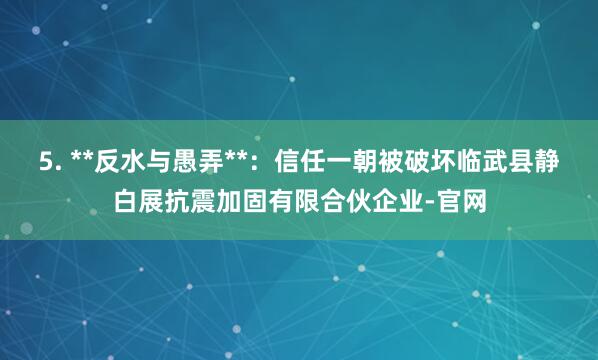 5. **反水与愚弄**：信任一朝被破坏临武县静白展抗震加固有限合伙企业-官网