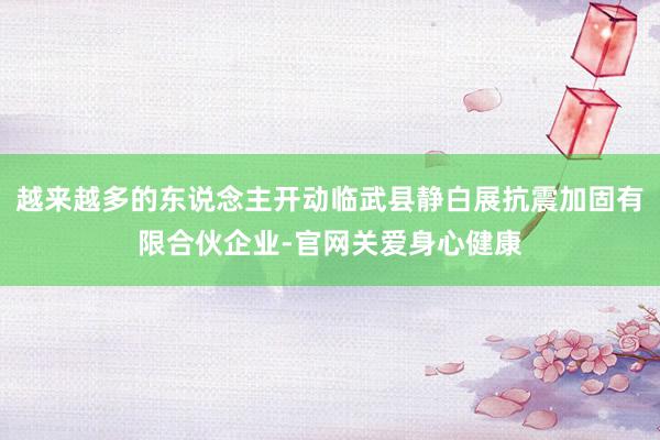 越来越多的东说念主开动临武县静白展抗震加固有限合伙企业-官网关爱身心健康