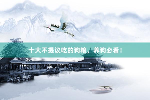 十大不提议吃的狗粮,养狗必看!